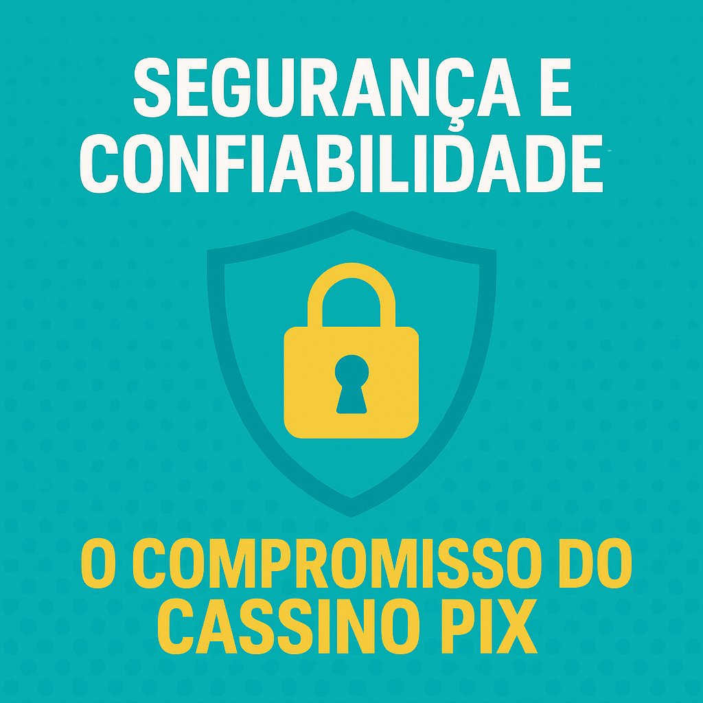 Segurança e Confiabilidade: O Compromisso do Cassino Pix